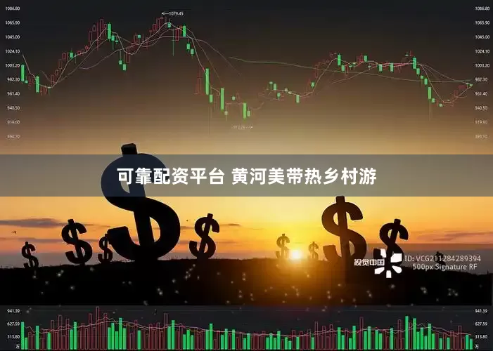 可靠配资平台 黄河美带热乡村游
